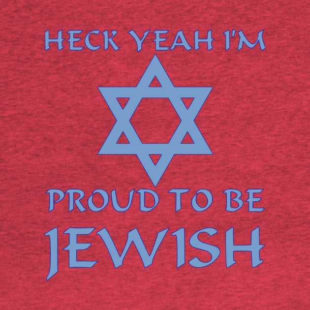 Heck Yeah I'm Proud To Be Jewish by dikleyt